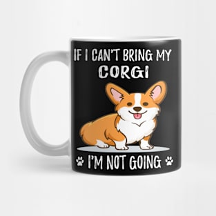 If I Can't Bring My Corgi I'm Not Going (111) Mug